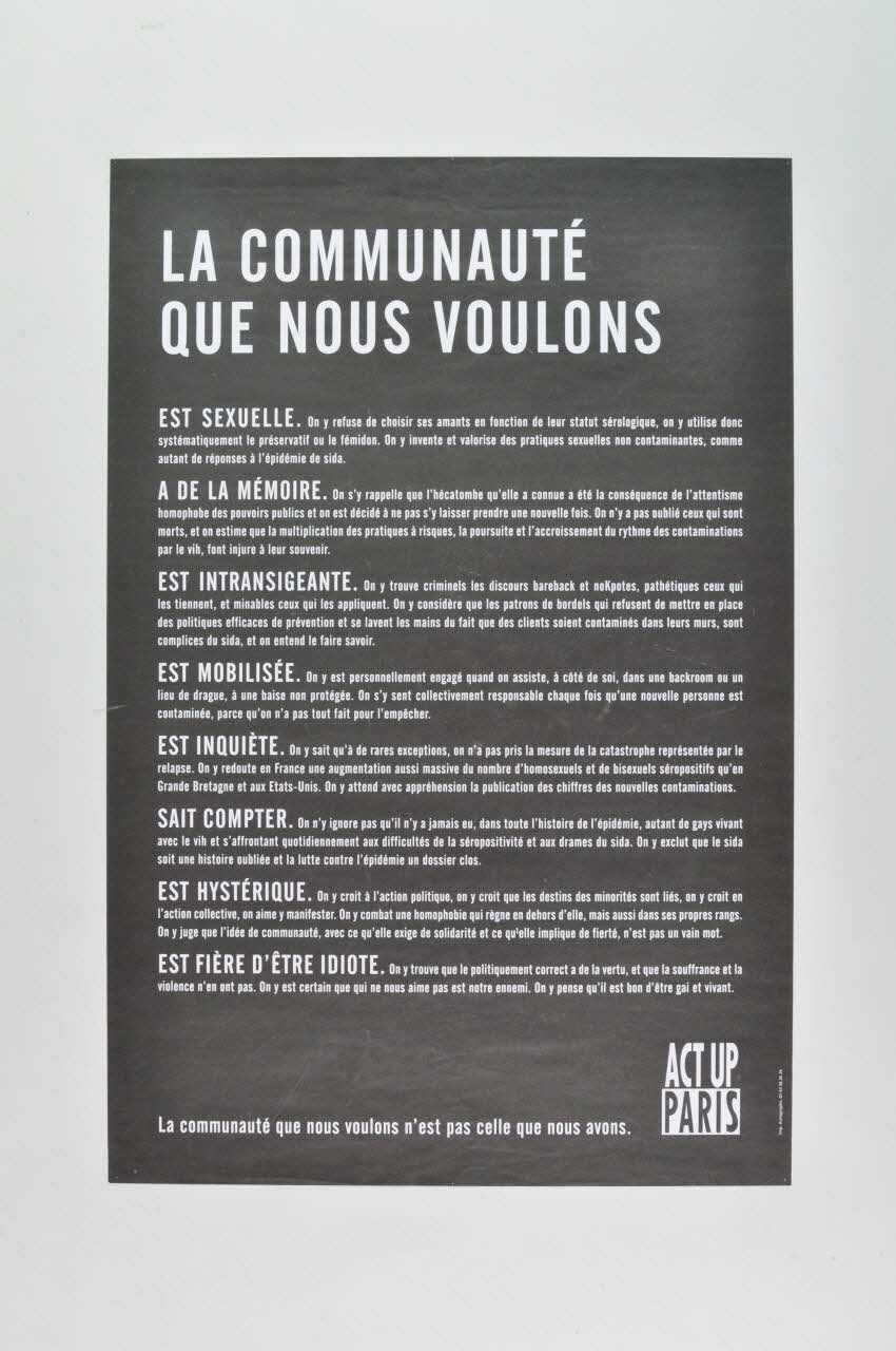 Act Up-Paris affiche "La communauté que nous voulons" / Est sexuelle... /A de la mémoire... / Est intransigeante.../ Est mobilisée.../ Est inquiète... / Sait compter.../ Est hystérique.../ Est fière d'être idiote / "La communauté que nous voulons n'est pas celle que nous avons." France 2004 2004.201.13 Photo Mucem