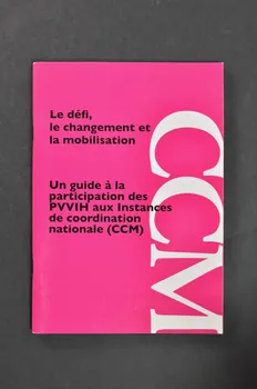 Global Network Of People Living With Aids (Gnp+) BROCHURE "Le défi, le changement et la mobilisation. Un guide à la participation des PVVIH aux Instances de coordination nationale (CCM)" (en français) Pays-Bas 2004/12 2005.45.1 Photo Mucem