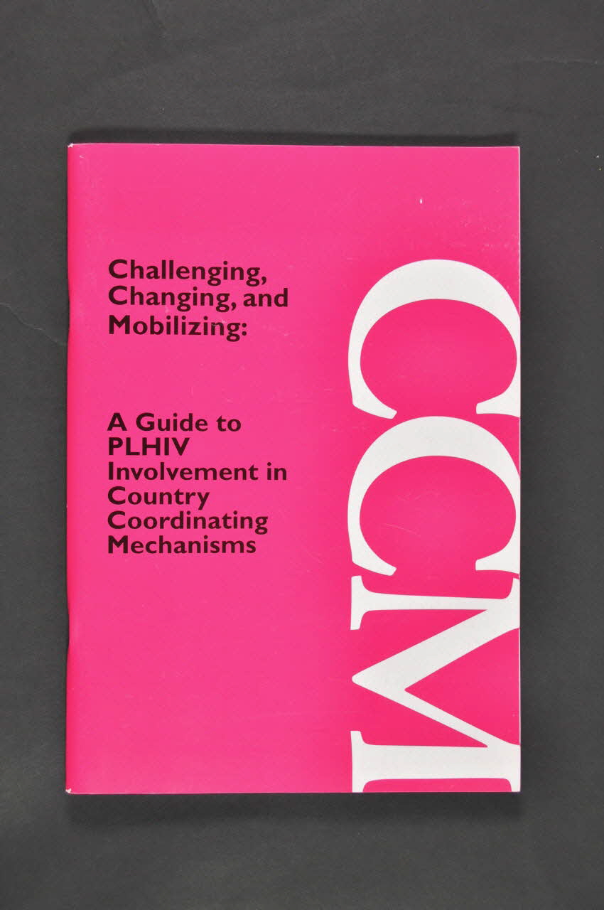 Global Network Of People Living With Aids (Gnp+) BROCHURE "Challenging, Changing and mobilizing. A guide to PLHIV Involvment in Country Coordinating Mechanisms" (Le défi, le changement et la mobiliastion. Un guide à la participation des PVVIH aux Instances de coordination nationale (CCM) (en anglais) Pays-Bas 2004/12 2005.45.3 Photo Mucem