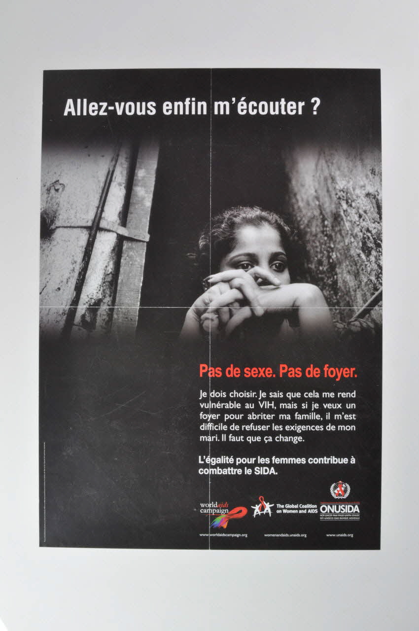 World Aids Campaign, The Global Coalition On Women affiche "Allez vous enfin m'écouter ? / Pas de sexe. Pas de foyer." Lorraine, France 2004 2004.240.20 Photo Mucem