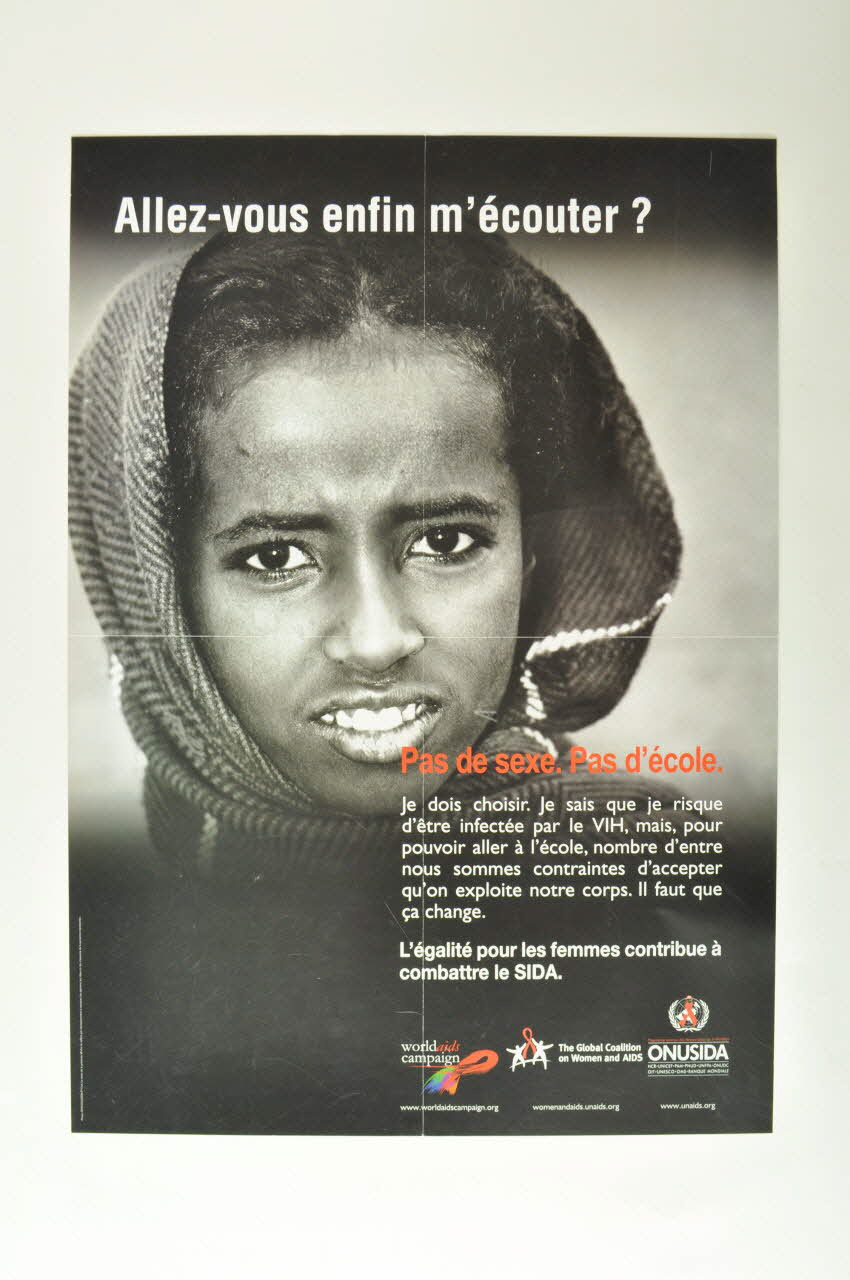 World Aids Campaign, The Global Coalition On Women affiche "Allez vous enfin m'écouter ? / Pas de sexe. Pas d'école." Lorraine, France 2004 2004.240.21 Photo Mucem