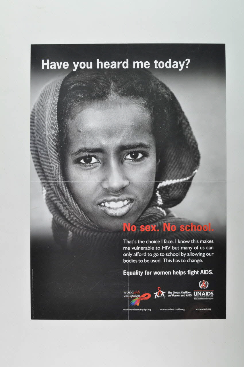 World Aids Campaign, The Global Coalition On Women affiche "Have you heard me today ? / No sex. No school." (Allez vous enfin m'écouter ? Pas de sexe. Pas d'école) Lorraine, France 2004 2004.240.25 Photo Mucem