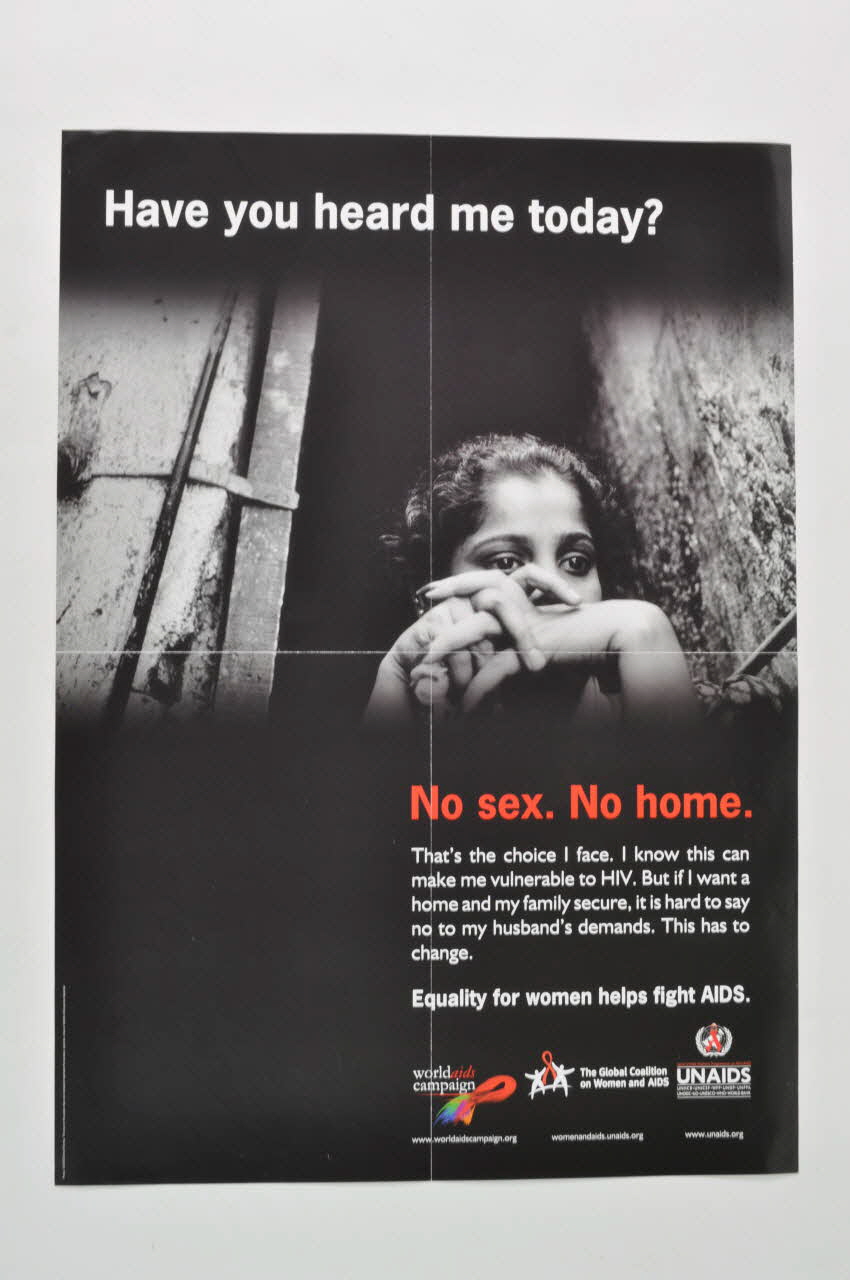 World Aids Campaign, The Global Coalition On Women affiche "Have you heard me today ? No sex. No home." (Allez-vous enfin m'écouter ? Pas de sexe. Pas de foyer) Lorraine, France 2004 2004.240.26 Photo Mucem