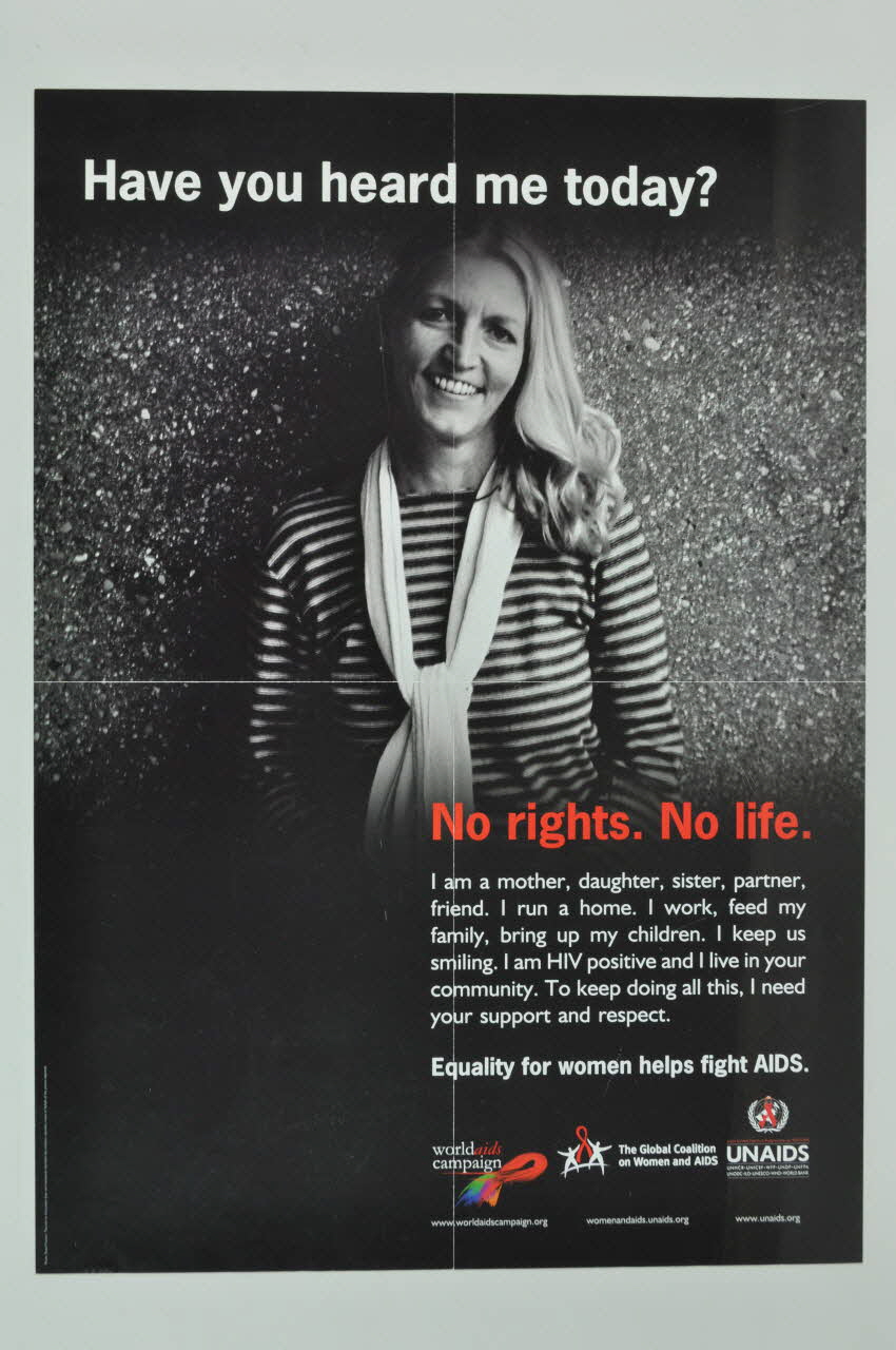 World Aids Campaign, The Global Coalition On Women affiche "Have you heard me today ? No rights. No life" Lorraine, France 2004 2004.240.27 Photo Mucem