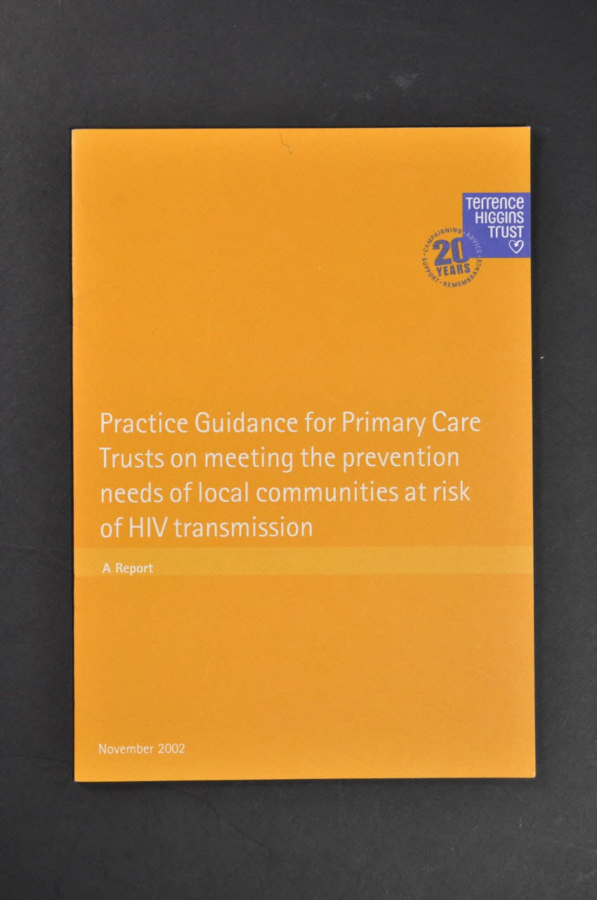 Terrence Higgins Trust BROCHURE "Practice guidance for Primary Care Trusts on meeting the prevention needs of local communities at risk of HIV transmission / A report." (Guide pratique pour les services de santé primaire rencontrant les besoins de prévention du risque de transmission du VIH au  niveau des communautés locales / Un rapport) Grande Bretagne 2002/11 2003.41.6 Photo Mucem