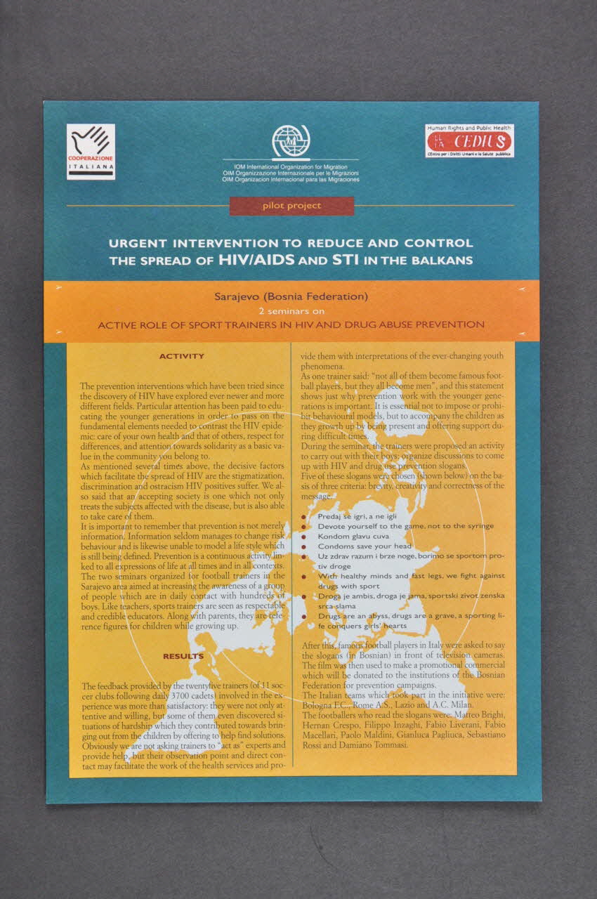 International Organization For Migration Fiche d'information "Pilot project. Urgent Intervention to reduce and control the spread of HIV/AIDS and STI in the Balkans. Sarajevo (Bosnia Federation) Active role of sport trainers in HIV and drug abuse prevention" (en anglais et en italien) (Projet pilote. Intervention urgente pour réduire et contrôler l'extension du VIH/Sida et des IST dans les Balkans.  Sarajevo (Fédération de Bosnie) Rôle actif des entraîneurs sportifs pour la prévention du VIH et de l'abus de drogues) Italie 2002 2005.62.8 Photo Mucem
