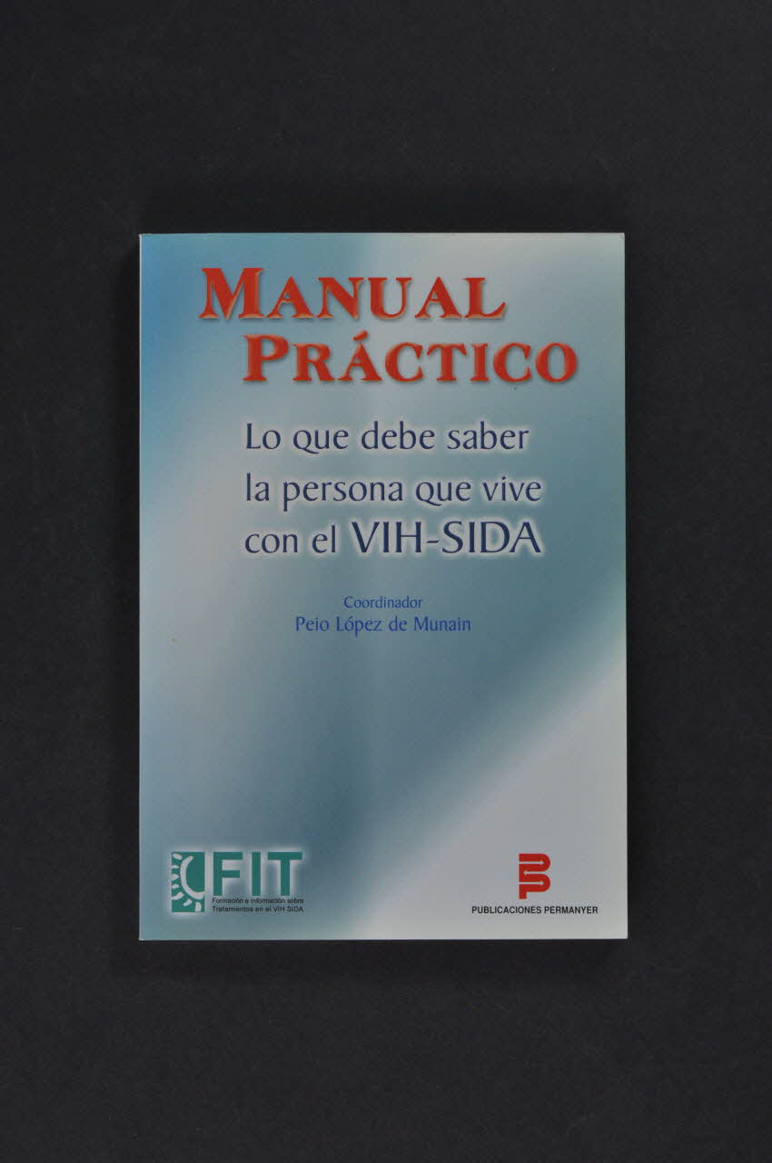 Publicaciones Permanyer / Formacion E Informacion livre "Manual practico. Lo que debe saber la persona que vive con el VIH-SIDA, ccordinateur : Peio Lopez de Munain (Manuel pratique. Ce que doit savoir la personne qui vit avec le VIH-Sida) Espagne 2001 2004.55.60 Photo Mucem