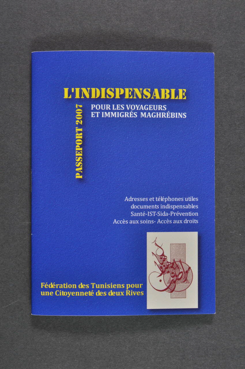 Fédération des Tunisiens pour une Citoyenneté des deux Rives (FTCR) BROCHURE "L'indispensable pour les voyageurs et immigrés maghrébins" France 2007 2007.77.21 Photo Mucem