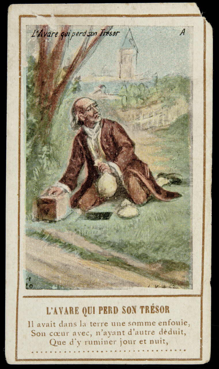 carte réclame L'AVARE QUI PERD SON TRESOR  Il avait dans la terre une somme enfouie,  Son coeur avec, n'ayant d'autre déduit,  que d'y ruminer jour et nuit, ................................ 1996.40.1428.1 Photo