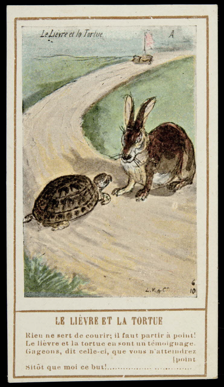 carte réclame LE LIEVRE ET LA TORTUE  Rien ne sert de courir, il faut partir à point !  Le lièvre et la tortue en sont un témoignage.  Gageons, dit celle-ci, que vous n'attendrez  [point  Sitôt que moi ce but ! 1996.40.1428.7 Photo