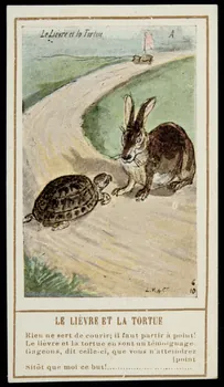 carte réclame LE LIEVRE ET LA TORTUE  Rien ne sert de courir, il faut partir à point !  Le lièvre et la tortue en sont un témoignage.  Gageons, dit celle-ci, que vous n'attendrez  [point  Sitôt que moi ce but ! 1996.40.1428.7  Photo