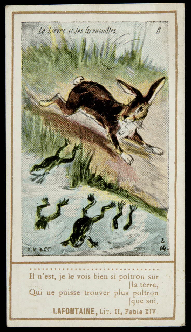 carte réclame Le Lièvre et les Grenouilles  Il n'est, je le vois bien si poltron sur  [la terre,  Qui ne puisse trouver plus poltron  [que soi.  LAFONTAINE, Liv. II, Fable XIV 1996.40.1428.8 Photo